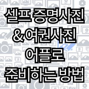 셀프 증명사진 & 여권사진: 어플로 쉽고 빠르게 준비하는 방법